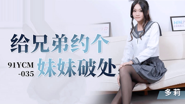 兄弟约炮破处实录！清纯少女多莉初夜开苞 - 91YCM-035